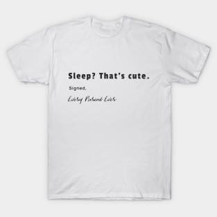 Sleep? That's cute! T-Shirt